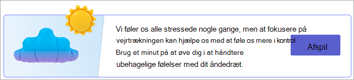 Skærmbillede af indgangspunktet til åndedrætsøvelser på siden Dine svar. Teksten lyder Vi føler os alle stressede nogle gange, men at fokusere på vejrtrækningen kan hjælpe os med at føle os mere i kontrol. Brug et minut på at øve dig i at håndtere ubehagelige følelser med dit åndedræt. med en afspilningsknap.