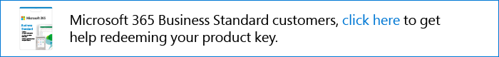Microsoft 365 Business Standard customers can click this link to get help redeeming their product keys.