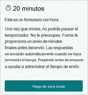 20 minutos. Este es un formulario con hora. Una vez que inicies, no puedes pausar el temporizador. No se preocupe, Forms le proporciona un recordatorio de minutos finales antes del envío. Las respuestas se enviarán automáticamente cuando se haya terminado el tiempo. Prepárate antes de empezar a ayudar a administrar el tiempo de envío. Haga clic para empezar.
