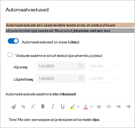 Automaatvastuste sisselülitamiseks kasutage tumblerlülitit Automaatvastused. Kindlal kuupäeval automaatvastuste saatmise lõpetamiseks märkige ruut Saada vastuseid ainult teatud perioodil.