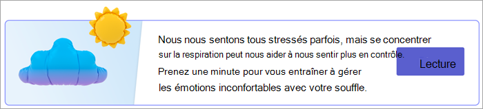 Capture d’écran du point d’entrée pour les exercices de respiration sur la page Vos réponses. Le texte se lit comme suit : Nous nous sentons tous stressés parfois, mais nous concentrer sur la respiration peut nous aider à nous sentir plus en contrôle. Prenez une minute pour vous entraîner à gérer les émotions inconfortables avec votre respiration. avec un bouton Lecture.