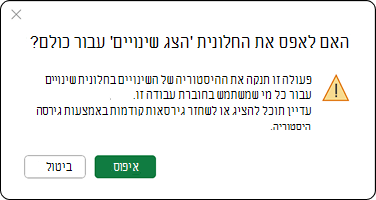 פעולה זו תנקה את היסטוריית השינויים בחלונית 'שינויים' עבור כל מי שמשתמש בחוברת עבודה זו. עדיין תוכל להציג או לשחזר גירסאות קודמות באמצעות 'היסטוריית גירסאות'.