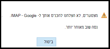 מצטערים, לא היתה אפשרות להיכנס ל- Google - IMAP. נסה שוב מאוחר יותר.