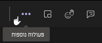 צילום מסך המציג את לחצן 'פעולות נוספות' בסרגל הכלים של פגישת Teams.