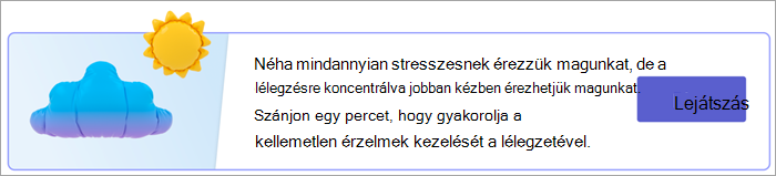 Képernyőkép a légzési gyakorlatok belépési pontjáról a Saját válaszok lapon. A következő szöveg olvasható Mindannyian stresszesnek érezzük magunkat időnként, de a légzésre való összpontosítás segíthet abban, hogy jobban érezzük az irányítást. Szánjon egy percet arra, hogy gyakorolja a kellemetlen érzelmek kezelését a légzésével. egy Lejátszás gombbal.