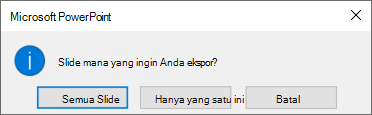 Ketika ditanya slide mana yang ingin Anda ekspor, klik Ini Saja.