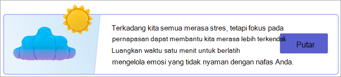 Cuplikan layar titik entri untuk latihan pernapasan di halaman Tanggapan Anda. Teks berbunyi Kita semua terkadang merasa stres, tetapi berfokus pada pernapasan dapat membantu kita merasa lebih memegang kendali. Luangkan satu menit untuk berlatih mengelola emosi yang tidak nyaman dengan napas Anda. dengan tombol Putar.