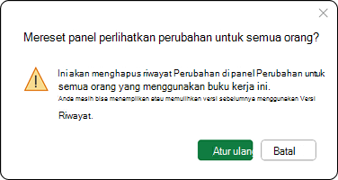 Tindakan ini akan menghapus riwayat perubahan di panel Perubahan untuk semua orang yang menggunakan buku kerja ini. Anda masih dapat melihat atau memulihkan versi sebelumnya menggunakan Riwayat Versi.