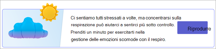 Screenshot del punto di ingresso per gli esercizi di respirazione nella pagina Le tue risposte. Il testo legge A volte ci sentiamo tutti stressati, ma concentrarsi sulla respirazione può aiutarci a sentirci più sotto controllo. Prenditi un minuto per esercitarti nella gestione delle emozioni scomode con il respiro. con un pulsante Riproduci.