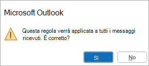Verrà visualizzata una finestra popup che indica che questa regola verrà applicata a tutti i messaggi ricevuti. È corretto?