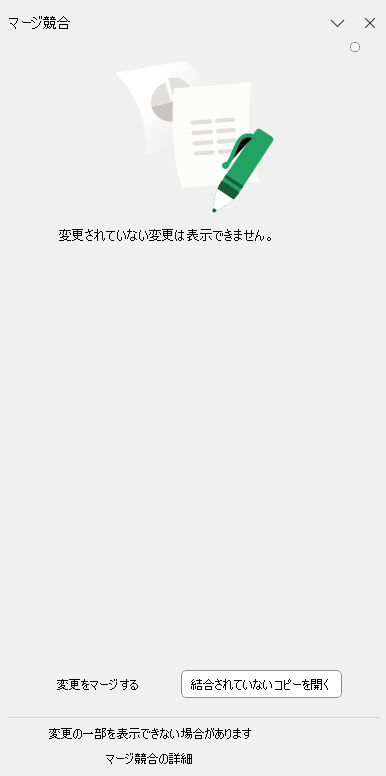 [マージ競合] というタイトルのペイン。タイトルの右側には、下のシェブロン ボタンと X ボタンがあり、ウィンドウを閉じます。ウィンドウの中央には、マーゲッジされていない変更を表示できないという単語があります。ウィンドウの下部には、[変更のマージ] と [結合されていないコピーを開く] の 2 つのボタンがあります。[変更のマージ] ボタンが無効になっています。[未結合のコピーを開く] ボタンが有効になっています。これらのボタンの下にはフッターがあり、変更の一部を表示できない場合があります。その後に、マージ競合の詳細を確認するリンクが表示されます。