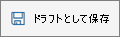 [下書きとして保存] ボタン