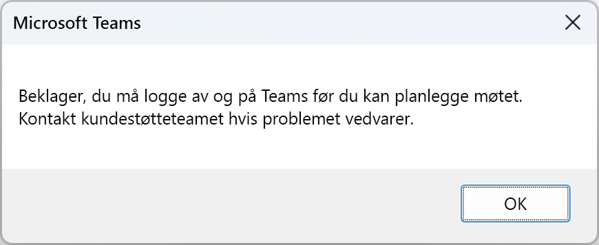 Feilvindu med feil: Beklager, du må logge deg av teamene og logge på agani før du kan planlegge møtet. Kontakt kundestøtteteamet hvis problemet vedvarer.