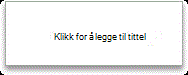 Klikk for å legge til tittel