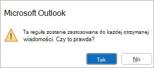 Wyskakujące okienko będzie zawierać informację Ta reguła zostanie zastosowana do każdej otrzymanej wiadomości. Czy to prawda?