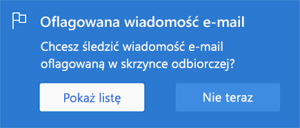 Opcja umożliwiająca włączenie oflagowanych wiadomości e-mail za pomocą opcji Pokaż listę lub Nie teraz