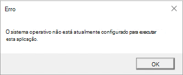 Erro: o sistema operativo não está atualmente configurado para executar esta aplicação.