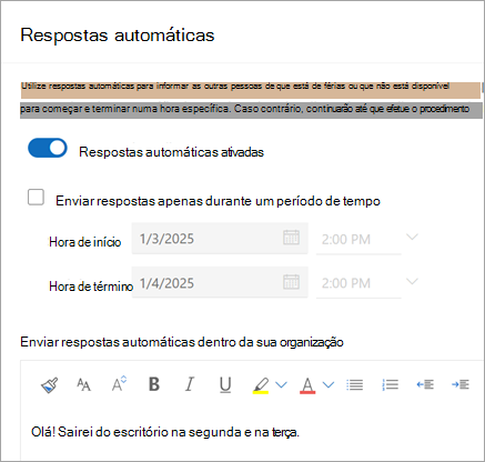 Use o botão de alternância Respostas automáticas ativado para ativar as respostas automáticas. Marque a caixa de seleção Enviar respostas somente durante um período de tempo para parar de enviar respostas automáticas em uma data específica.