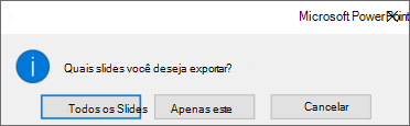 Quando for exibida uma mensagem perguntando qual slide você deseja exportar, clique em Apenas Este.