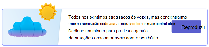 Captura de ecrã do ponto de entrada para exercícios de respiração na página As Suas Respostas. Leituras de texto Sentimo-nos todos stressados às vezes, mas concentrarmo-nos na respiração pode ajudar-nos a sentir mais controlo. Dedique um minuto para praticar a gestão de emoções desconfortáveis com o seu hálito. com um botão Reproduzir.