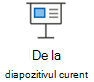 Porniți o expunere de diapozitive de la diapozitivul curent.