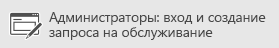 Администраторы: Вход и создание запроса на обслуживание