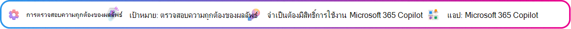 การ์ดบริบทการตรวจสอบผลลัพธ์จะเน้นที่การตรวจสอบความถูกต้องของบทสรุปการตัดสินใจที่สร้างขึ้นโดย Copilot ก่อนที่จะดําเนินการ เป้าหมาย: ยืนยันความถูกต้องโดยย่อ จําเป็นต้องมีสิทธิ์การใช้งาน Microsoft Copilot แอป: Microsoft Copilot