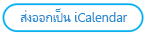 ปุ่ม ส่งออกเป็น iCalendar