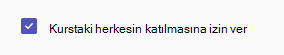 Kurstaki herkes katılabilir onay kutusu