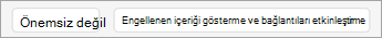 Gereksiz değil veya Engellenen içeriği göster ve bağlantıları etkinleştir'i seçin.